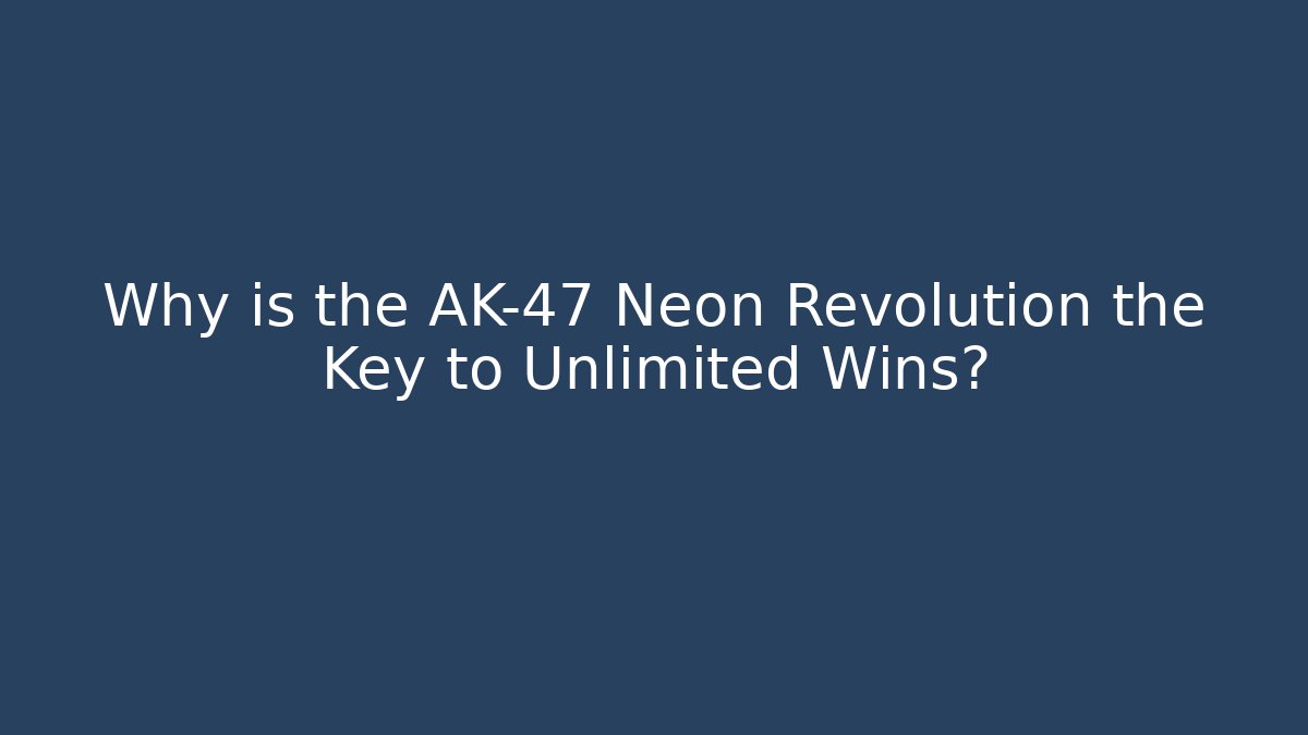 Why is the AK-47 Neon Revolution the Key to Unlimited Wins?