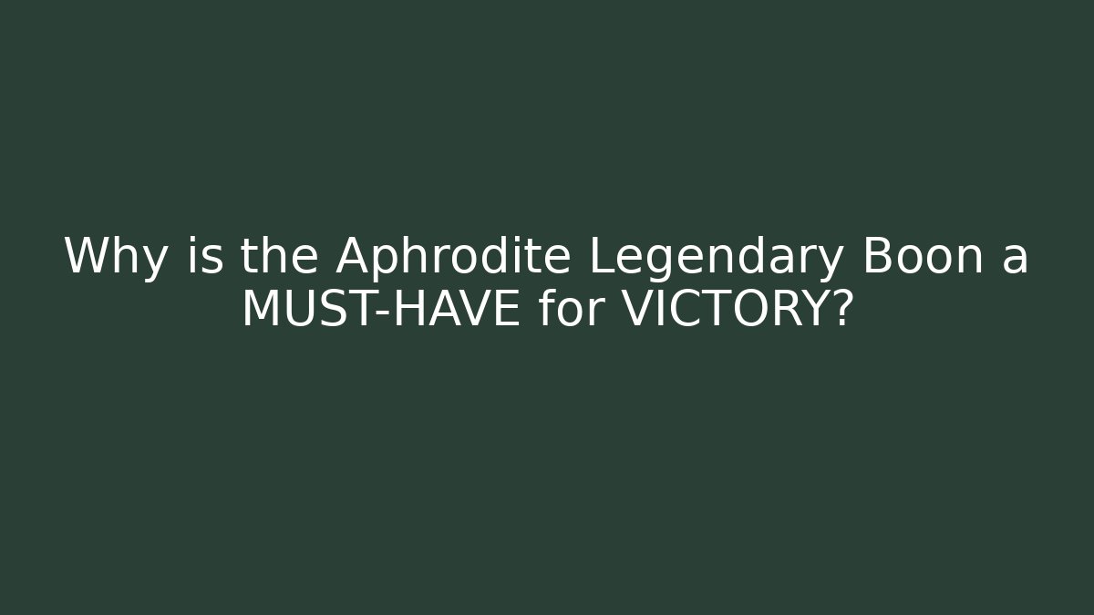 Why is the Aphrodite Legendary Boon a MUST-HAVE for VICTORY?