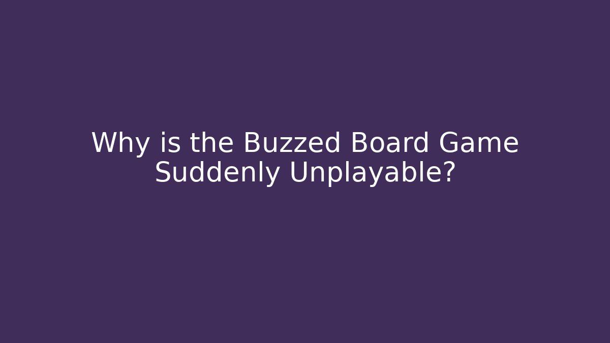 Why is the Buzzed Board Game Suddenly Unplayable?