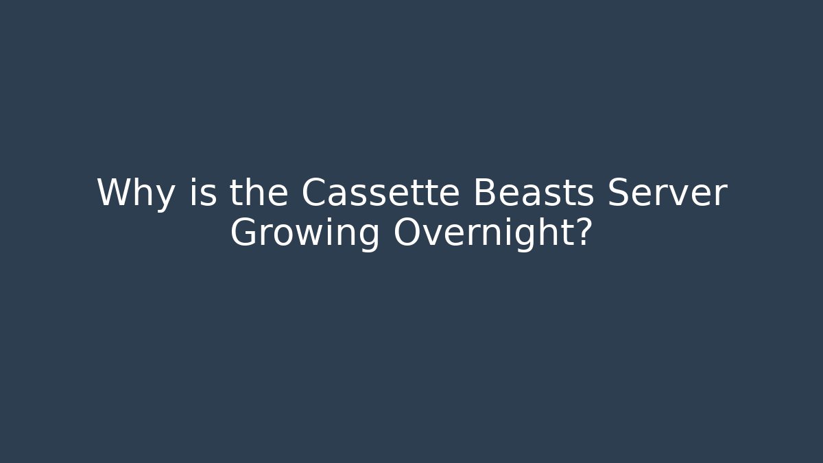 Why is the Cassette Beasts Server Growing Overnight?