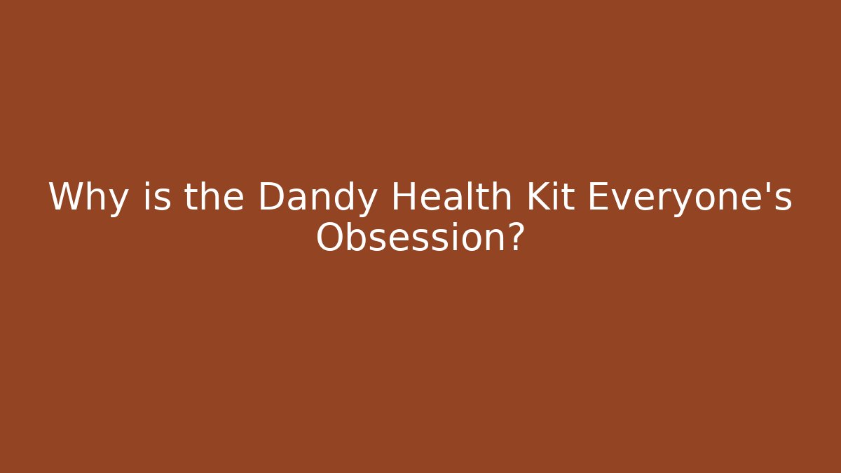 Why is the Dandy Health Kit Everyone’s Obsession?