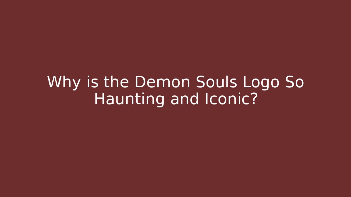 Why is the Demon Souls Logo So Haunting and Iconic?