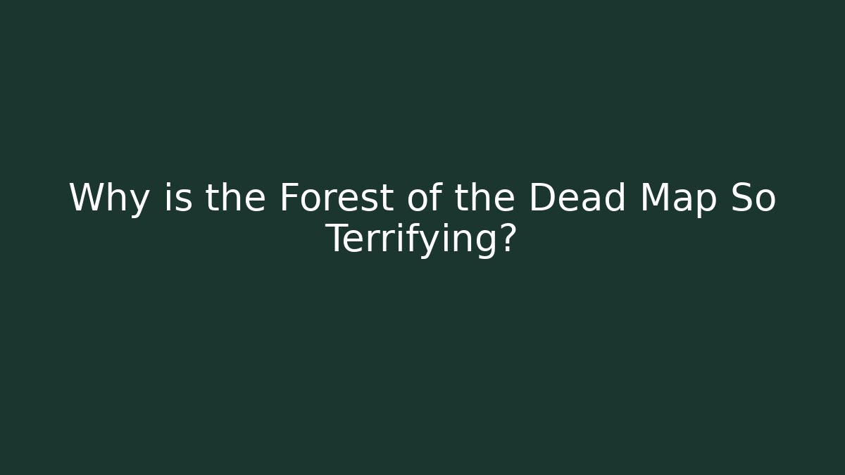 Why is the Forest of the Dead Map So Terrifying?