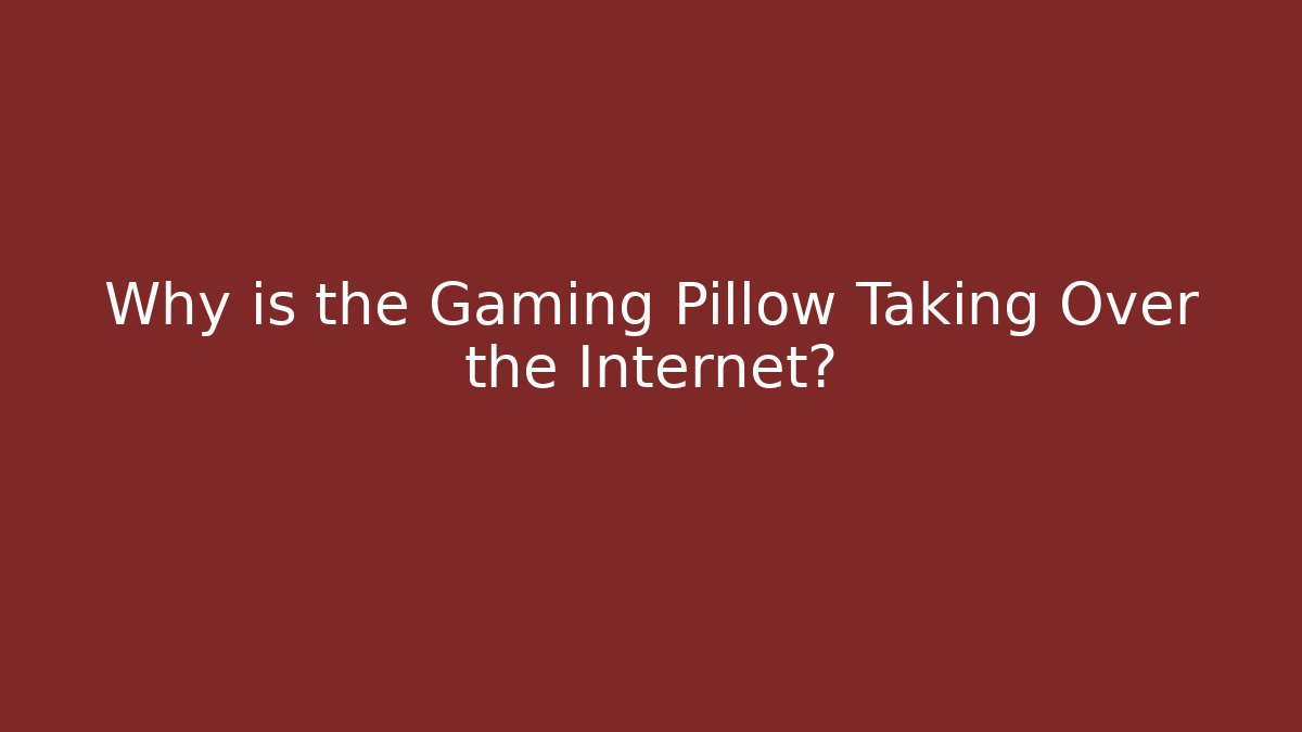 Why is the Gaming Pillow Taking Over the Internet?