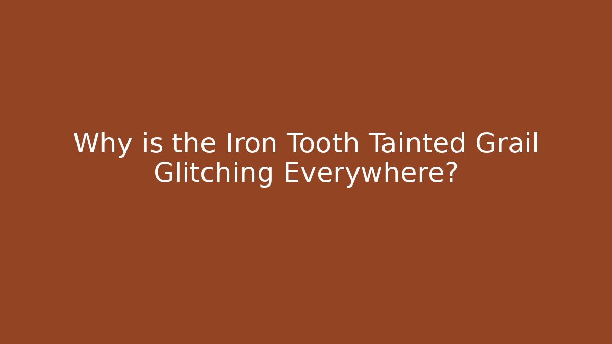 Why is the Iron Tooth Tainted Grail Glitching Everywhere?
