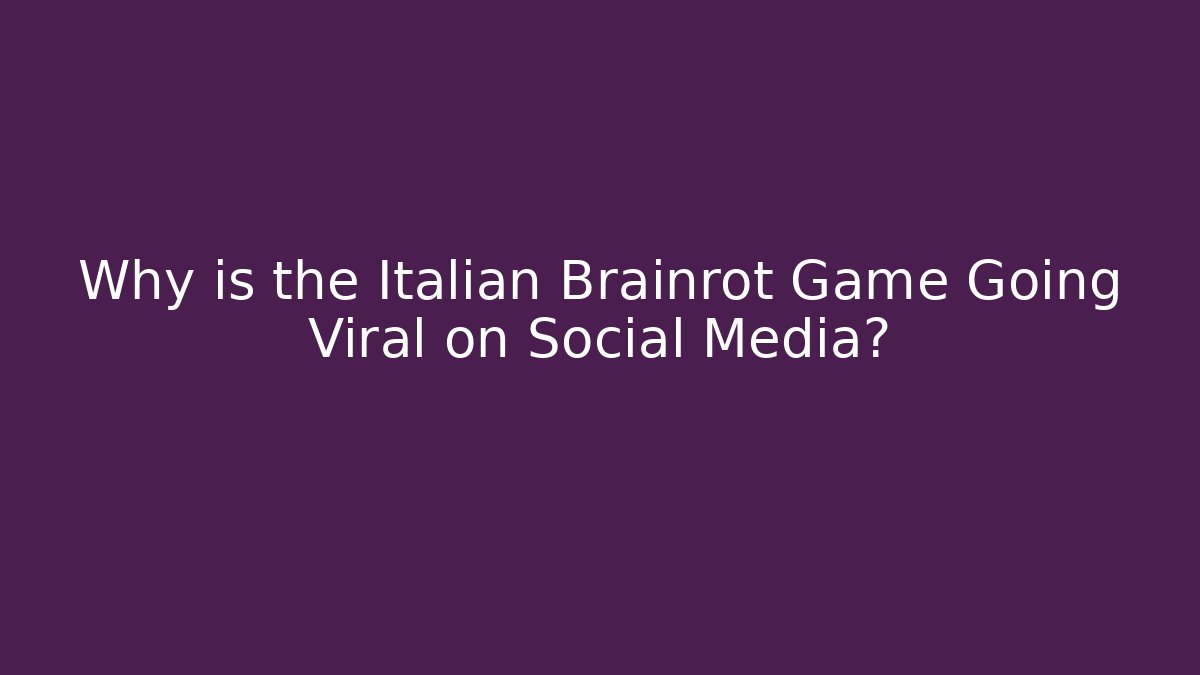 Why is the Italian Brainrot Game Going Viral on Social Media?