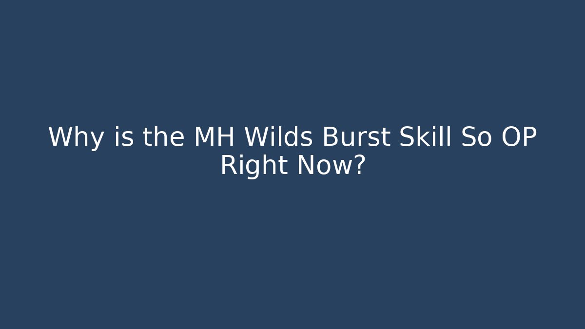 Why is the MH Wilds Burst Skill So OP Right Now?