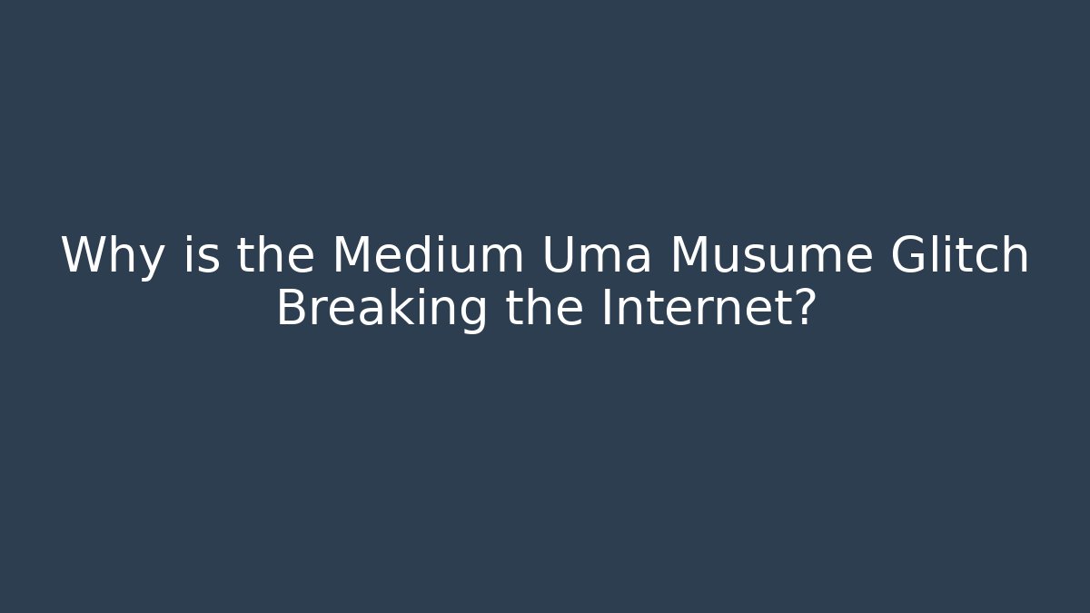 Why is the Medium Uma Musume Glitch Breaking the Internet?