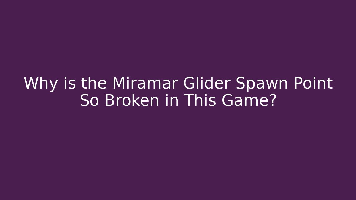 Why is the Miramar Glider Spawn Point So Broken in This Game?