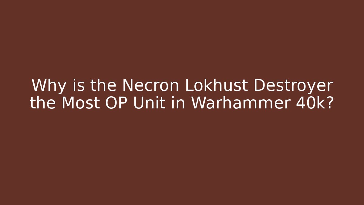 Why is the Necron Lokhust Destroyer the Most OP Unit in Warhammer 40k?