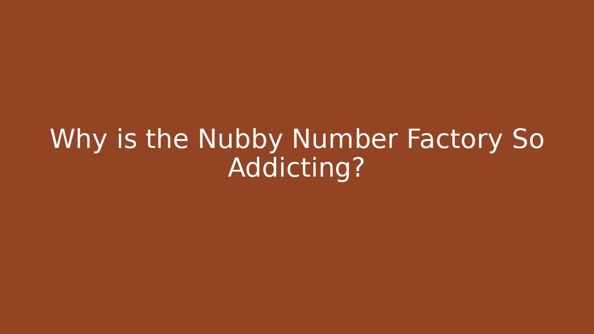 Why is the Nubby Number Factory So Addicting?