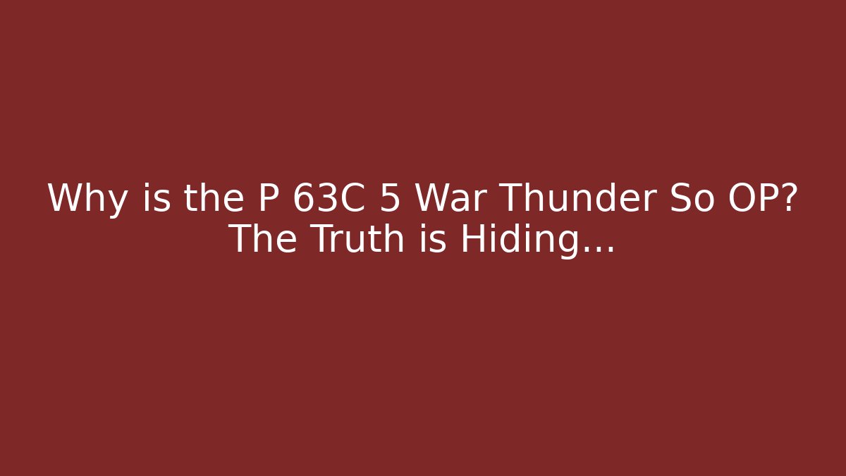 Why is the P 63C 5 War Thunder So OP? The Truth is Hiding...