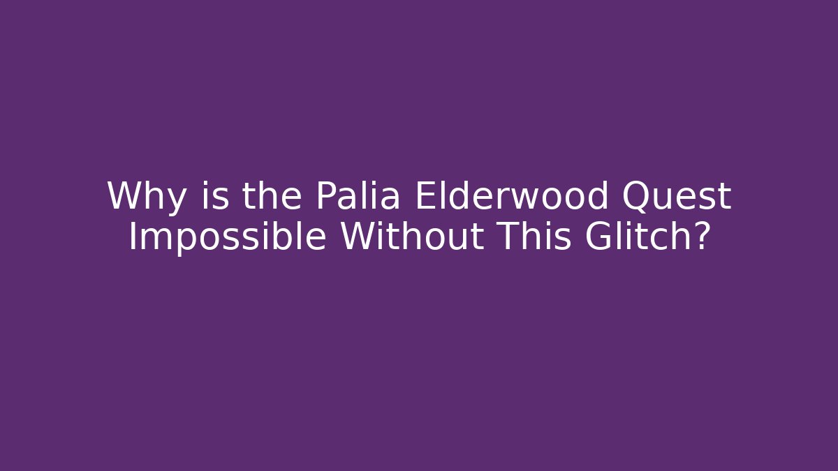 Why is the Palia Elderwood Quest Impossible Without This Glitch?