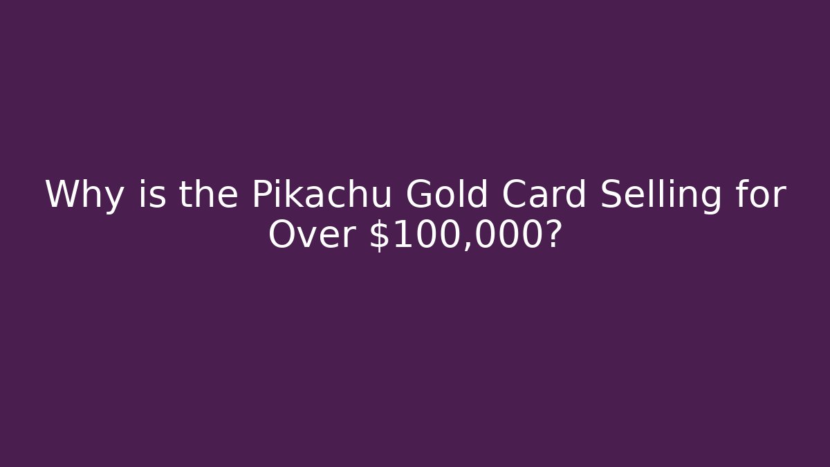 Why is the Pikachu Gold Card Selling for Over $100,000? - The Family Holidays