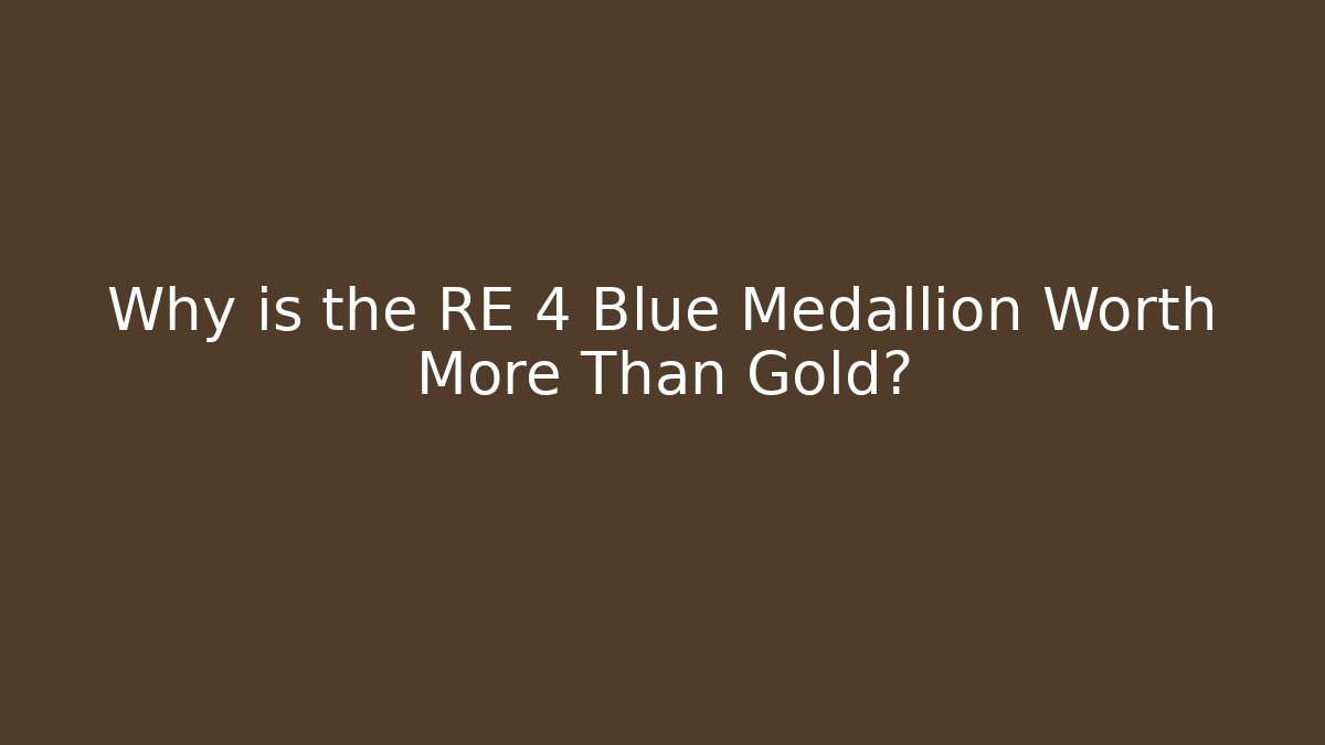 Why is the RE 4 Blue Medallion Worth More Than Gold?