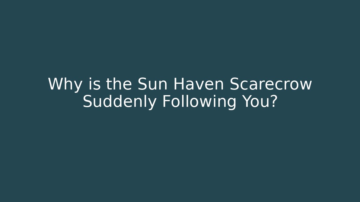 Why is the Sun Haven Scarecrow Suddenly Following You?