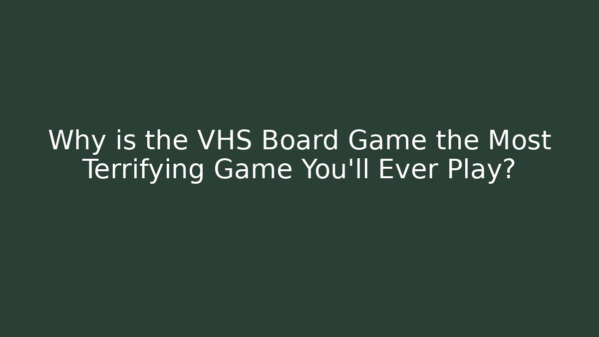 Why is the VHS Board Game the Most Terrifying Game You'll Ever Play?
