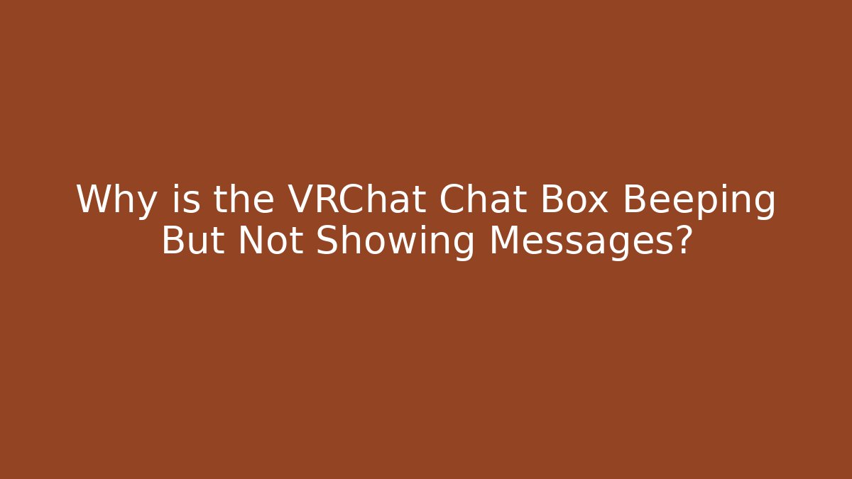 Why is the VRChat Chat Box Beeping But Not Showing Messages?
