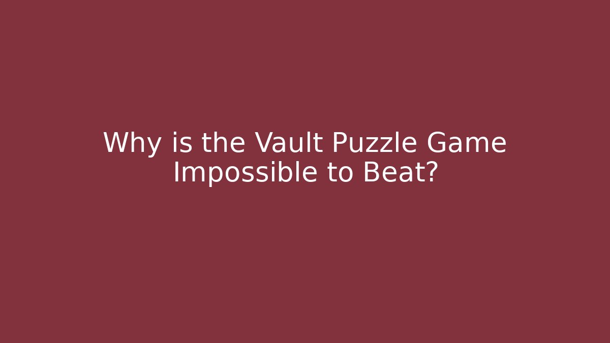 Why is the Vault Puzzle Game Impossible to Beat?