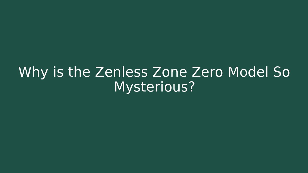 Why is the Zenless Zone Zero Model So Mysterious? - The Family Holidays
