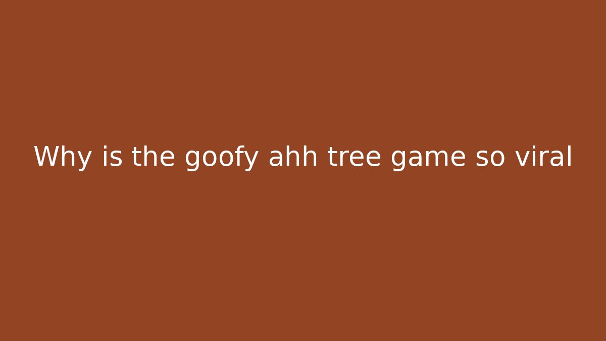 Why is the goofy ahh tree game so viral - The Family Holidays