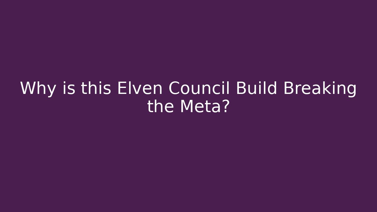 Why is this Elven Council Build Breaking the Meta?