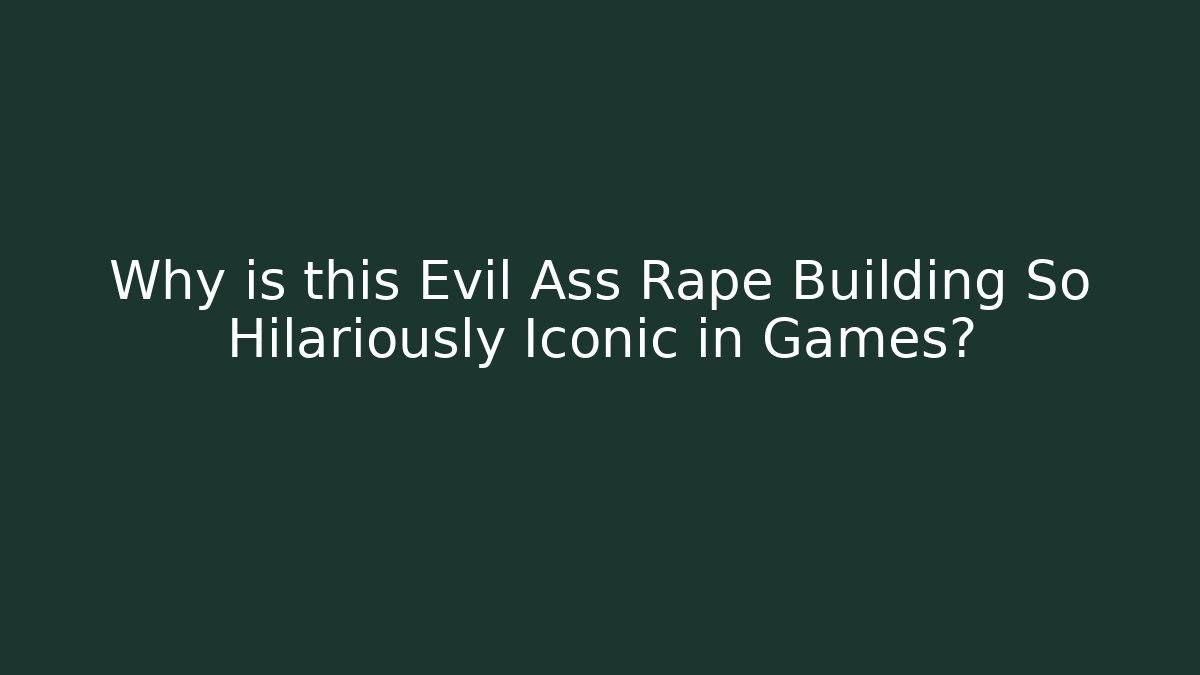 Why is this Evil Ass Rape Building So Hilariously Iconic in Games?