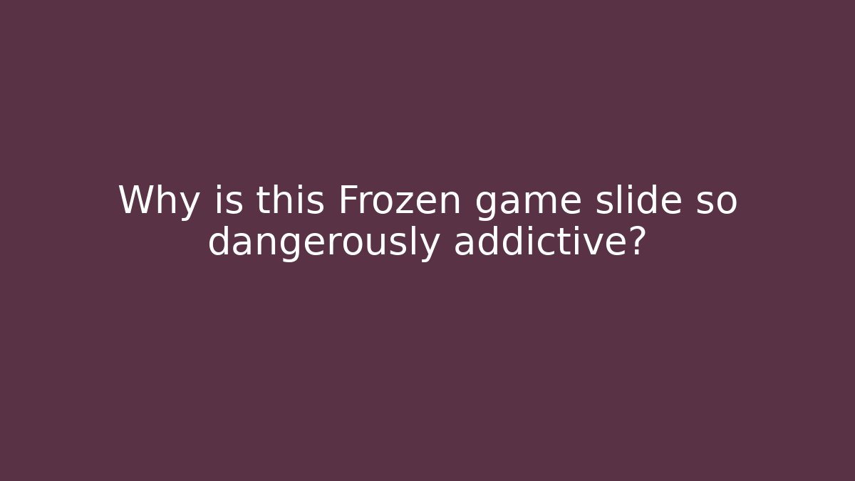 Why is this Frozen game slide so dangerously addictive?