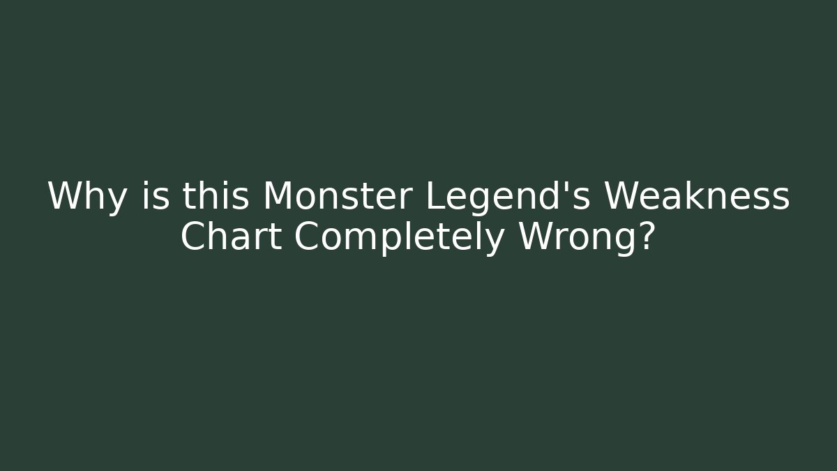 Why is this Monster Legend's Weakness Chart Completely Wrong?