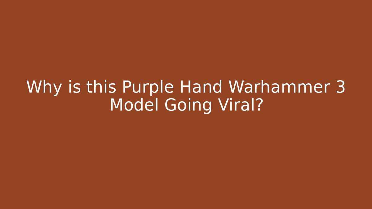 Why is this Purple Hand Warhammer 3 Model Going Viral?