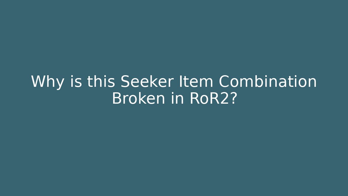 Why is this Seeker Item Combination Broken in RoR2?