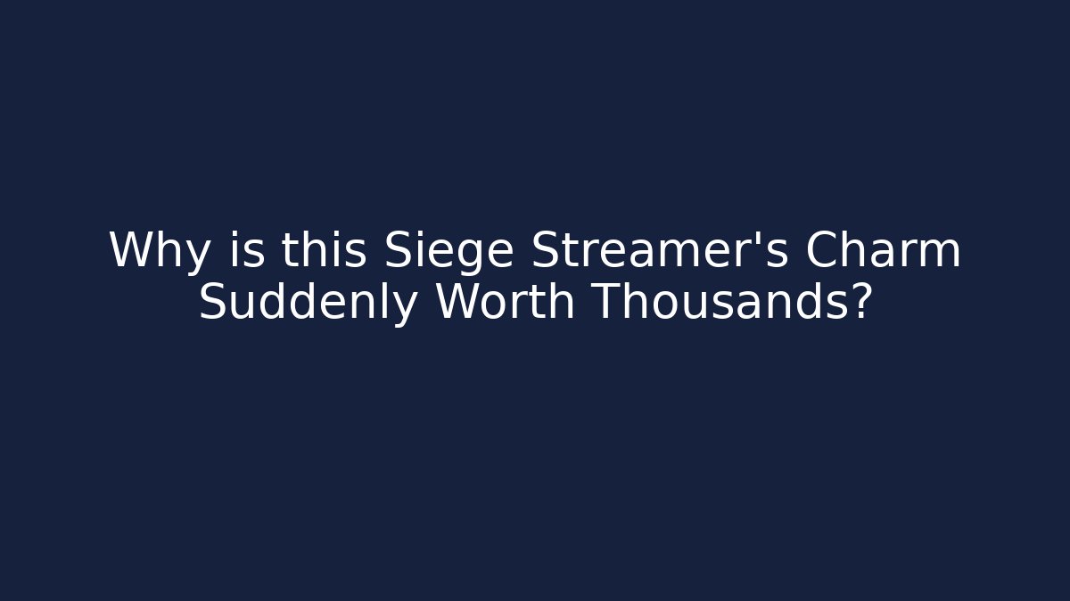Why is this Siege Streamer's Charm Suddenly Worth Thousands? - The Family Holidays