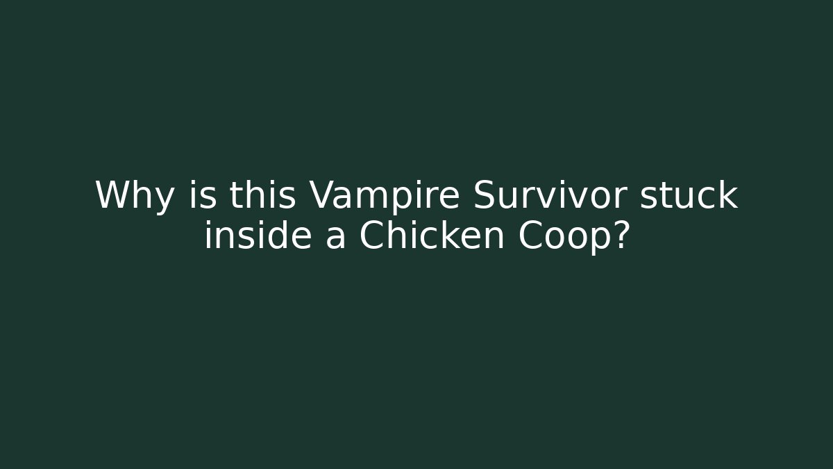 Why is this Vampire Survivor stuck inside a Chicken Coop?