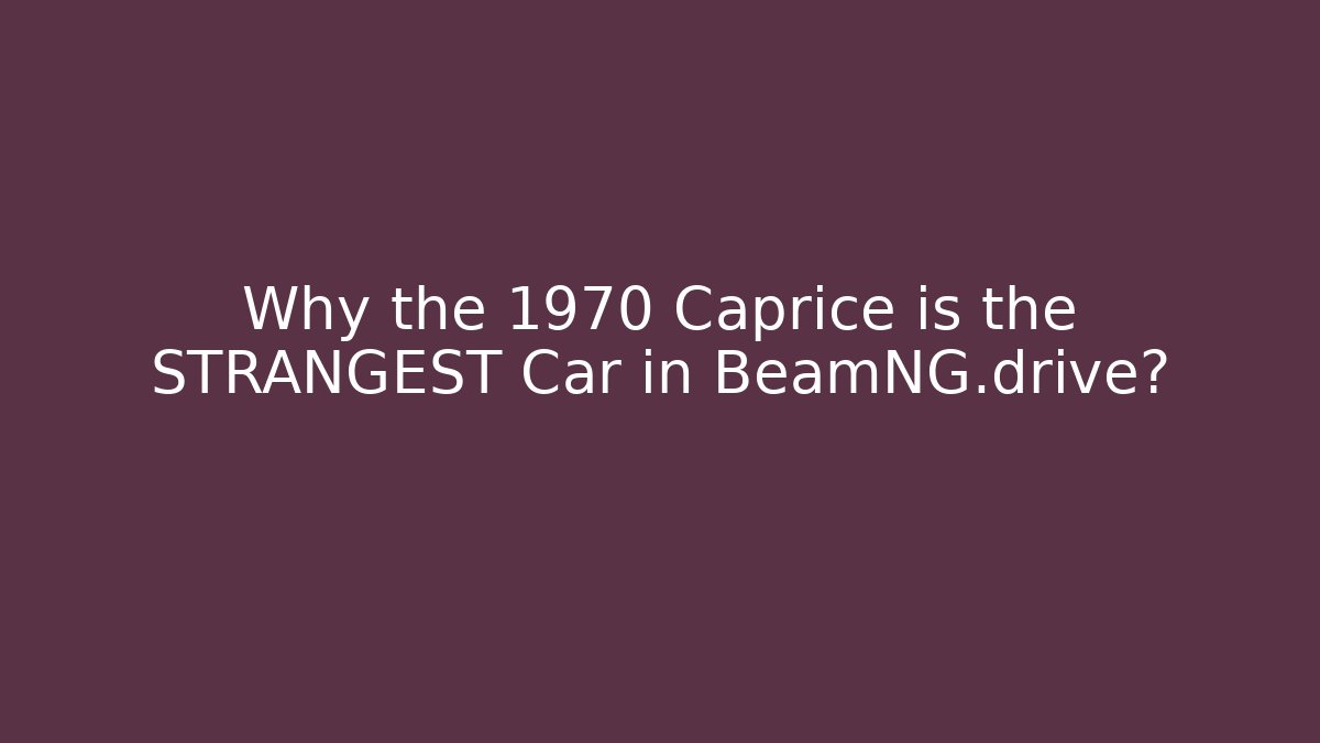 Why the 1970 Caprice is the STRANGEST Car in BeamNG.drive?