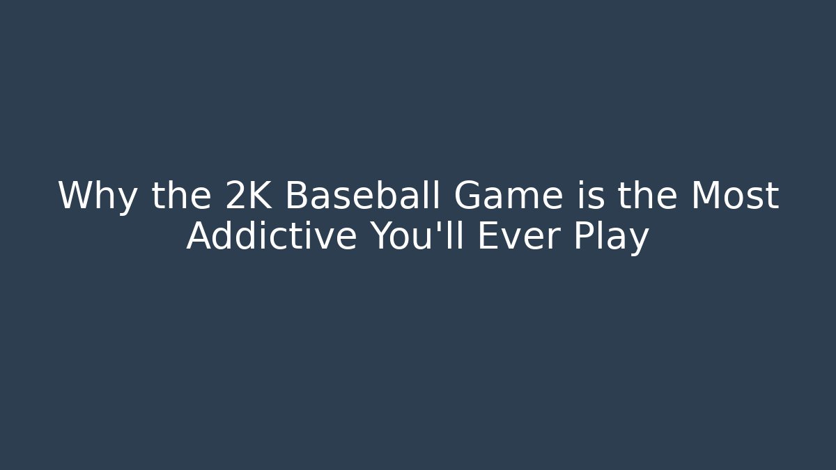 Why the 2K Baseball Game is the Most Addictive You'll Ever Play