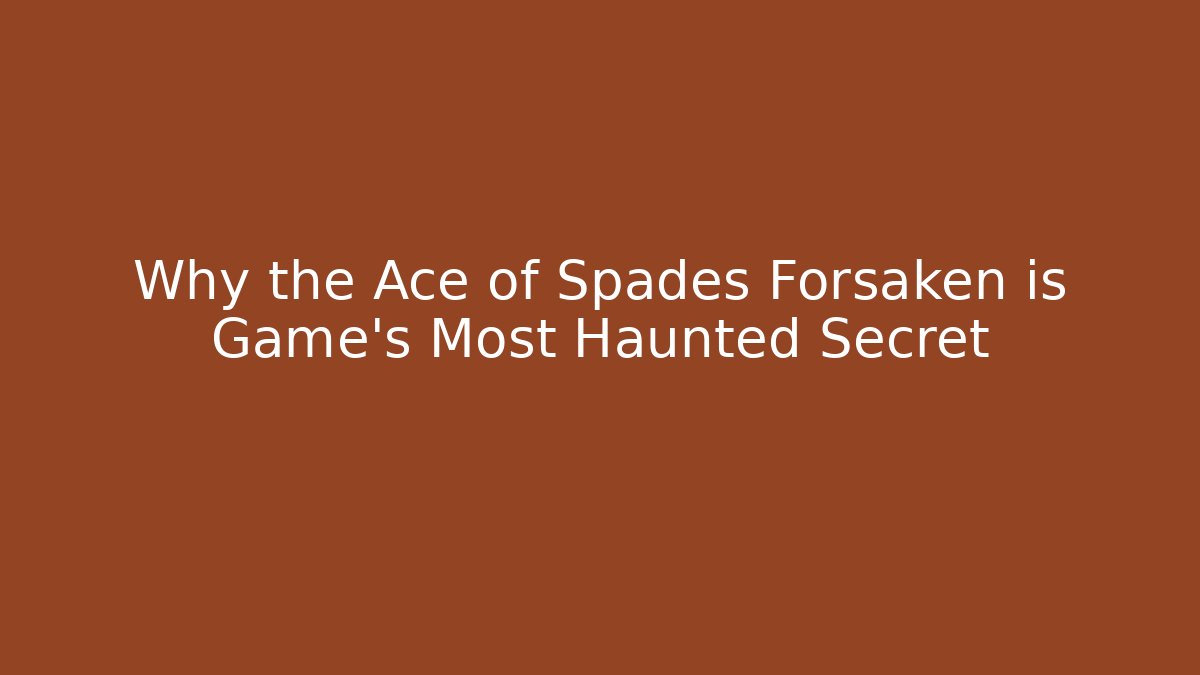 Why the Ace of Spades Forsaken is Game's Most Haunted Secret