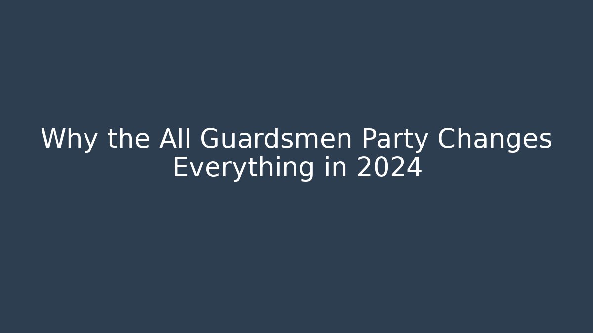 Why the All Guardsmen Party Changes Everything in 2024 - The Family Holidays