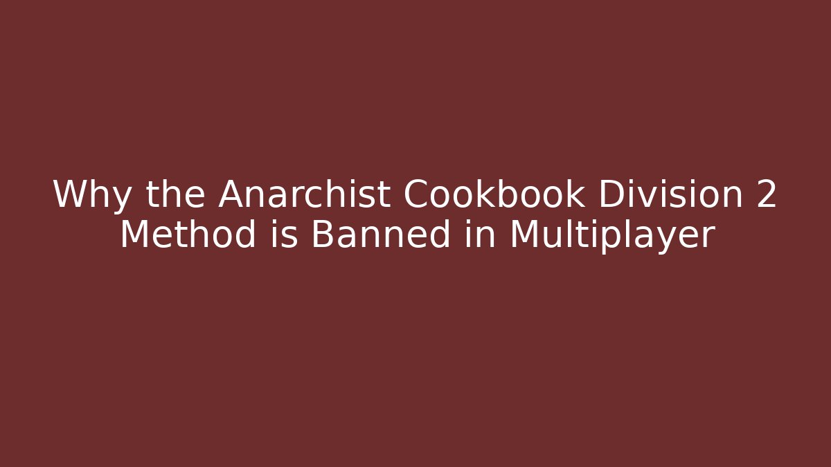 Why the Anarchist Cookbook Division 2 Method is Banned in Multiplayer