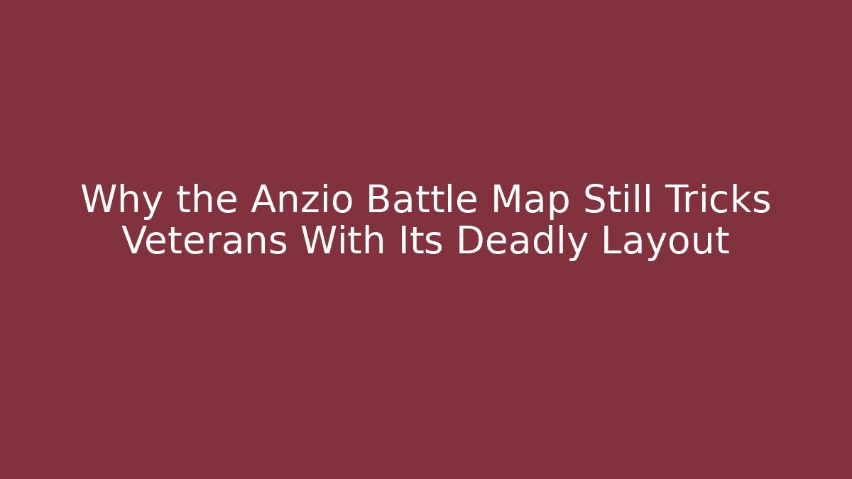 Why the Anzio Battle Map Still Tricks Veterans With Its Deadly Layout - The Family Holidays