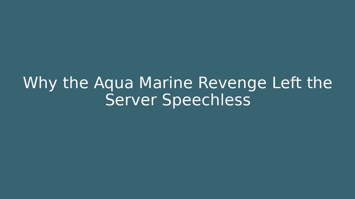 Why the Aqua Marine Revenge Left the Server Speechless