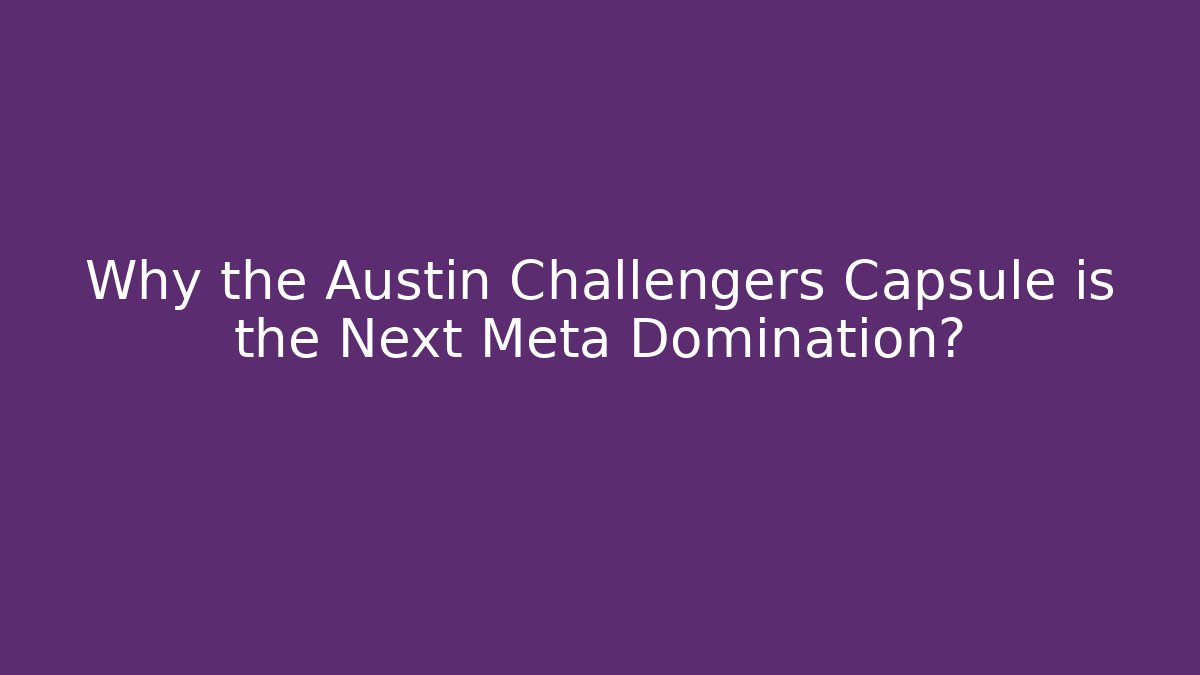 Why the Austin Challengers Capsule is the Next Meta Domination?