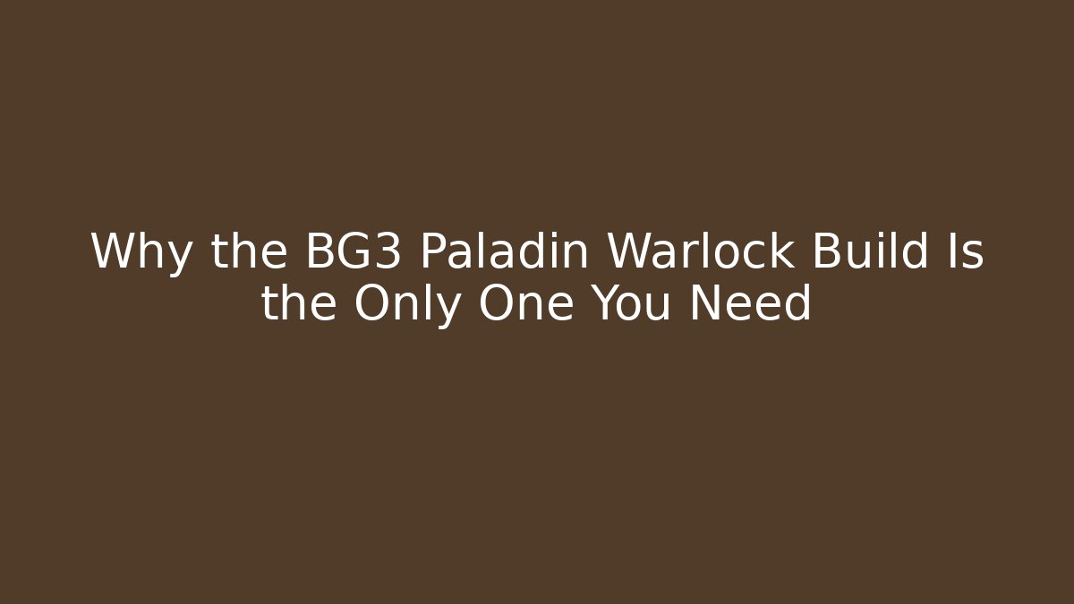Why the BG3 Paladin Warlock Build Is the Only One You Need