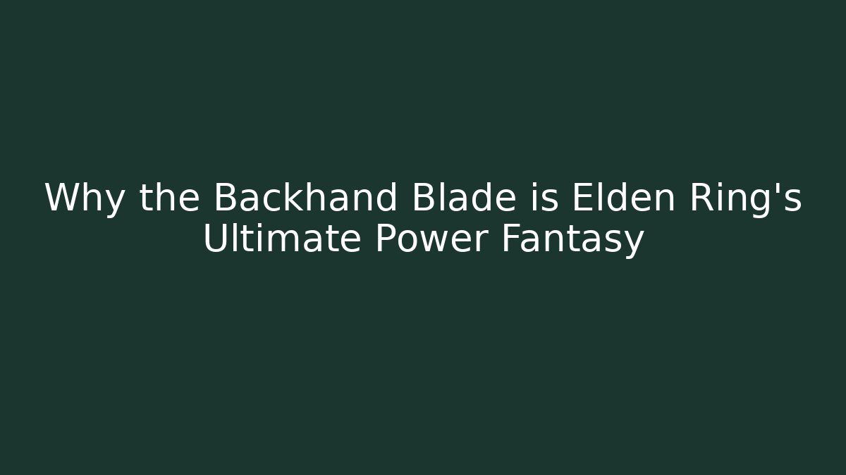 Why the Backhand Blade is Elden Ring's Ultimate Power Fantasy