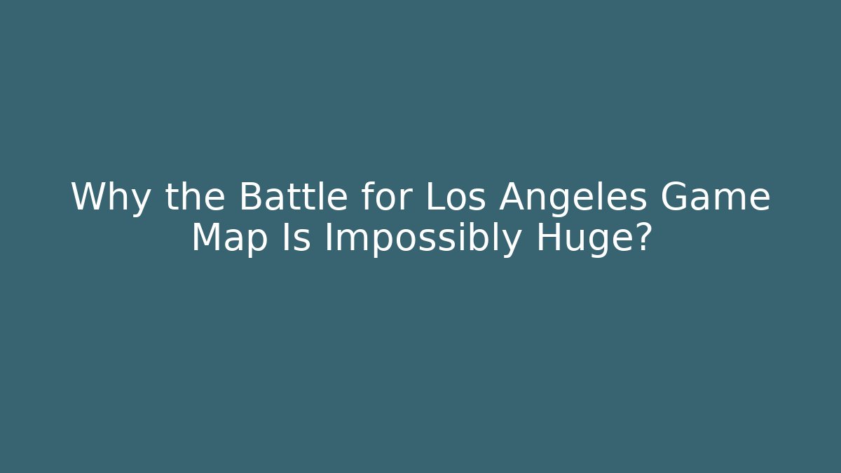 Why the Battle for Los Angeles Game Map Is Impossibly Huge?