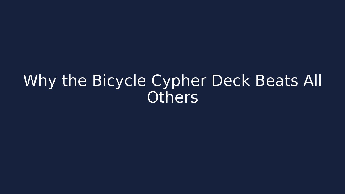 Why the Bicycle Cypher Deck Beats All Others - The Family Holidays