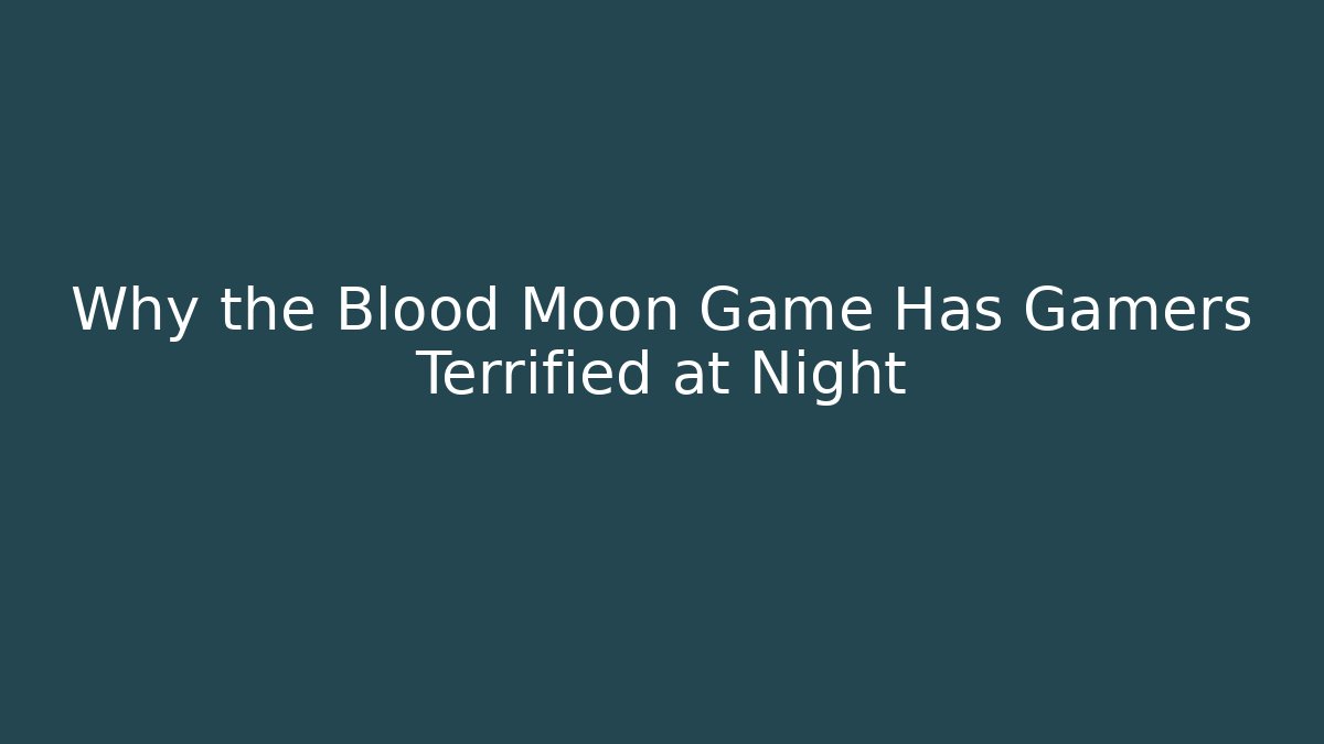Why the Blood Moon Game Has Gamers Terrified at Night