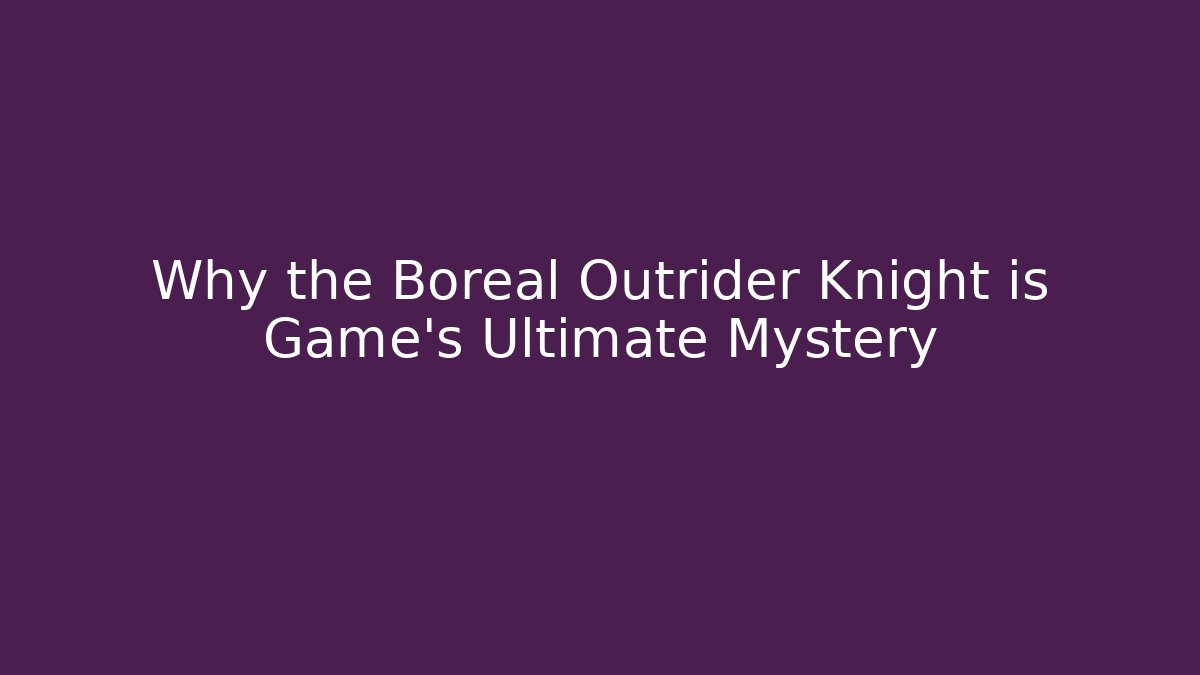 Why the Boreal Outrider Knight is Game's Ultimate Mystery