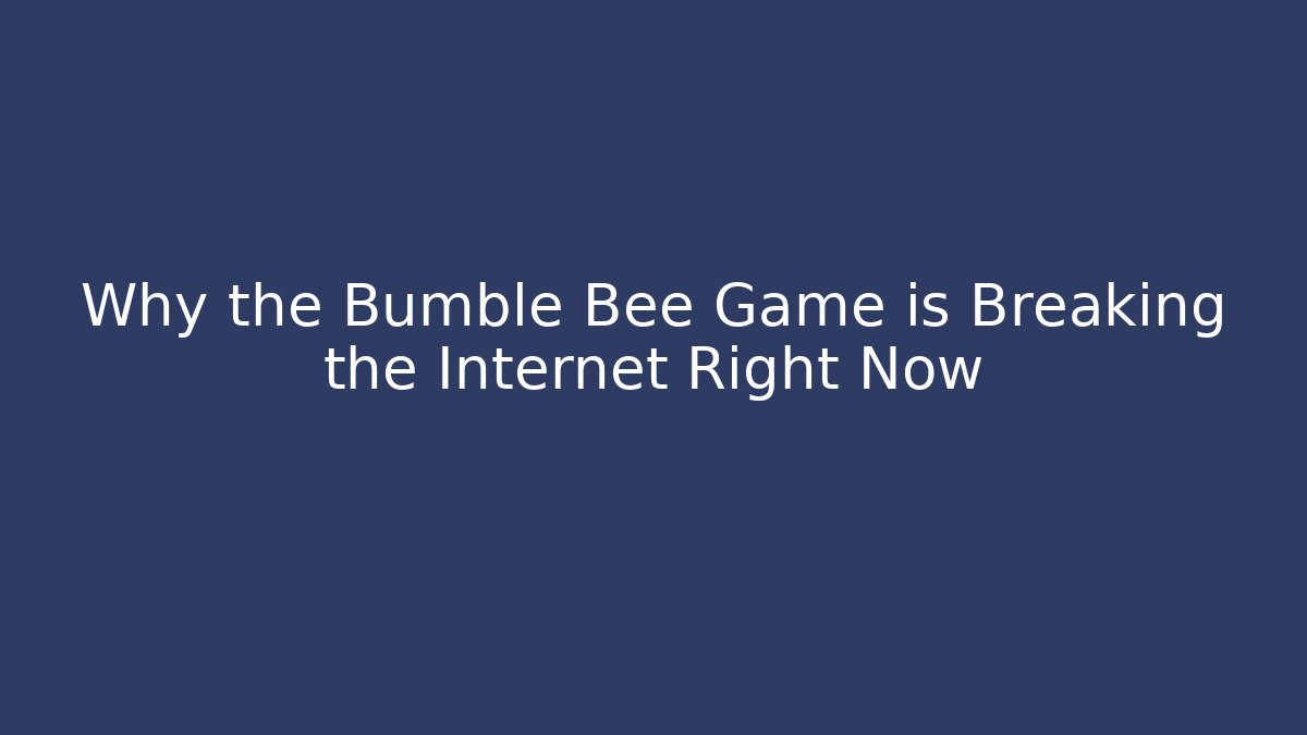 Why the Bumble Bee Game is Breaking the Internet Right Now