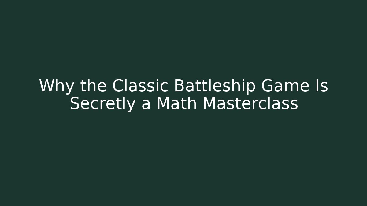 Why the Classic Battleship Game Is Secretly a Math Masterclass