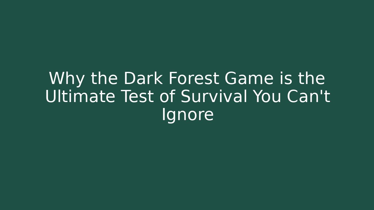 Why the Dark Forest Game is the Ultimate Test of Survival You Can't Ignore
